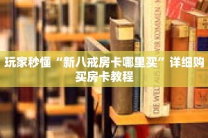 科普分享“牛牛链接房卡在哪弄”详细购买房卡教程