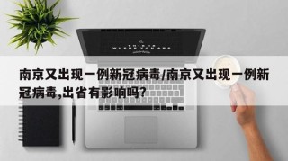 南京又出现一例新冠病毒/南京又出现一例新冠病毒,出省有影响吗?