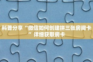 科普分享“微信如何创建拼三张房间卡”详细获取房卡