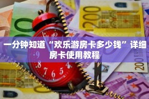 一分钟知道“欢乐游房卡多少钱”详细房卡使用教程