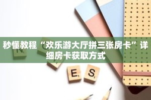 秒懂教程“欢乐游大厅拼三张房卡”详细房卡获取方式