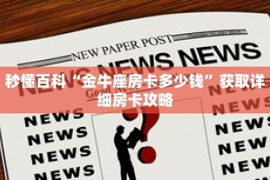 秒懂百科“金牛座房卡多少钱”获取详细房卡攻略