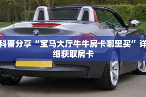 科普分享“宝马大厅牛牛房卡哪里买”详细获取房卡