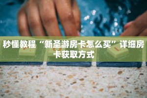 秒懂教程“新圣游房卡怎么买”详细房卡获取方式