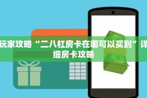 玩家攻略“二八杠房卡在哪可以买到”详细房卡攻略