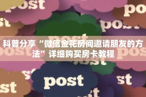 科普分享“微信金花房间邀请朋友的方法”详细购买房卡教程