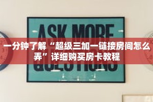 一分钟了解“超级三加一链接房间怎么弄”详细购买房卡教程