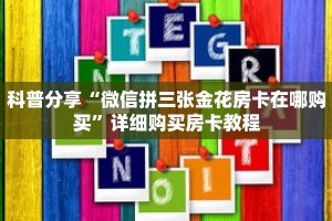 科普分享“微信拼三张金花房卡在哪购买”详细购买房卡教程