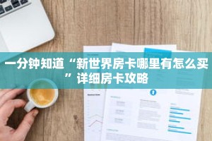 一分钟知道“新世界房卡哪里有怎么买”详细房卡攻略