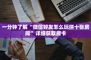 一分钟了解“微信好友怎么玩拼十张房间”详细获取房卡
