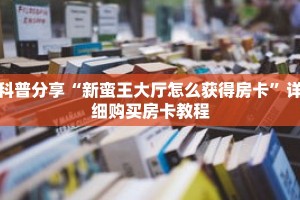 科普分享“新蛮王大厅怎么获得房卡”详细购买房卡教程