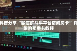 科普分享“微信群斗牛平台房间房卡”详细购买房卡教程