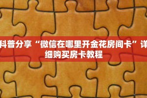 科普分享“微信在哪里开金花房间卡”详细购买房卡教程