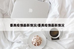 番禺疫情最新情况/番禺疫情最新情况
