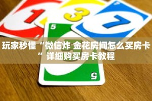 玩家秒懂“微信炸 金花房间怎么买房卡”详细购买房卡教程