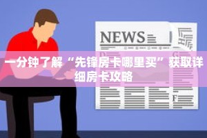 一分钟了解“先锋房卡哪里买”获取详细房卡攻略