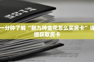 一分钟了解“新九神金花怎么买房卡”详细获取房卡