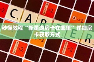 秒懂教程“新星游房卡在哪里”详细房卡获取方式