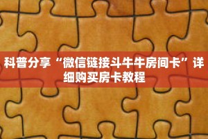 科普分享“微信链接斗牛牛房间卡”详细购买房卡教程