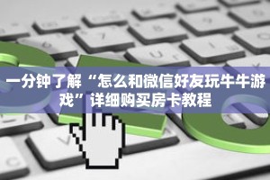 一分钟了解“怎么和微信好友玩牛牛游戏”详细购买房卡教程