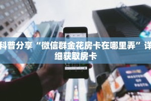 科普分享“微信群金花房卡在哪里弄”详细获取房卡