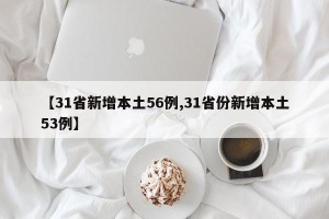 【31省新增本土56例,31省份新增本土53例】