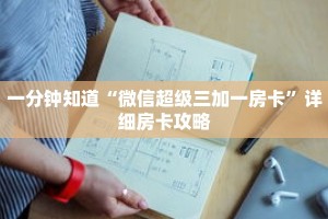 一分钟知道“微信超级三加一房卡”详细房卡攻略