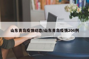 山东青岛疫情动态/山东青岛疫情206例