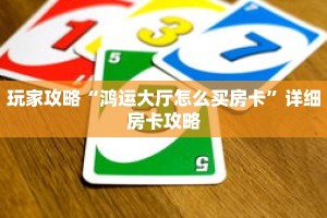 玩家攻略“鸿运大厅怎么买房卡”详细房卡攻略