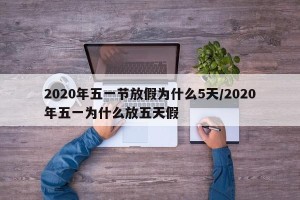 2020年五一节放假为什么5天/2020年五一为什么放五天假