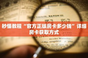 秒懂教程“官方正版房卡多少钱”详细房卡获取方式