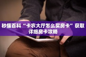 秒懂百科“卡农大厅怎么买房卡”获取详细房卡攻略