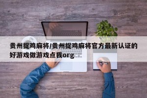 贵州捉鸡麻将/贵州捉鸡麻将官方最新认证的好游戏做游戏点我org