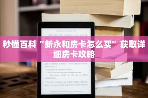 秒懂百科“新永和房卡怎么买”获取详细房卡攻略