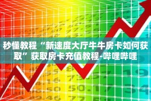 秒懂教程“新速度大厅牛牛房卡如何获取”获取房卡充值教程-哔哩哔哩