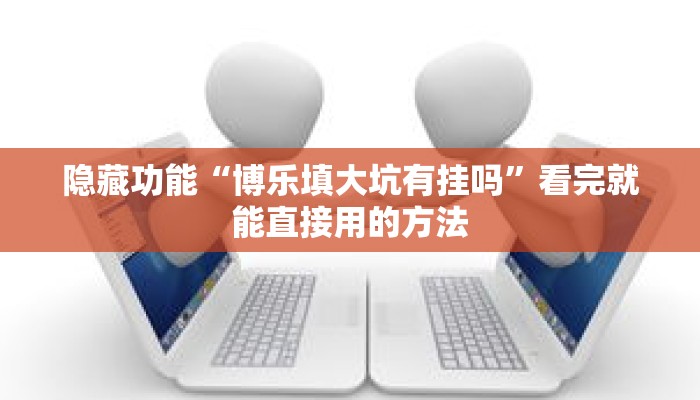 隐藏功能“博乐填大坑有挂吗”看完就能直接用的方法 隐藏功能“博乐填大坑有挂吗”看完就能直接用的方法