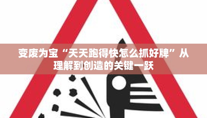 变废为宝“天天跑得快怎么抓好牌”从理解到创造的关键一跃