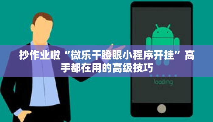 小白秒懂“微乐安徽麻将小程序怎样免费开挂”将复杂概念简单可视化 小白秒懂“微乐安徽麻将小程序怎样免费开挂”将复杂概念简单可视化