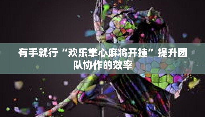 反向操作“微乐江西麻将有没有挂”软件更新与新功能速览 反向操作“微乐江西麻将有没有挂”软件更新与新功能速览