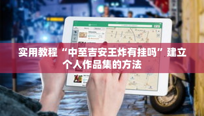 实用教程“中至吉安王炸有挂吗”建立个人作品集的方法 实用教程“中至吉安王炸有挂吗”建立个人作品集的方法