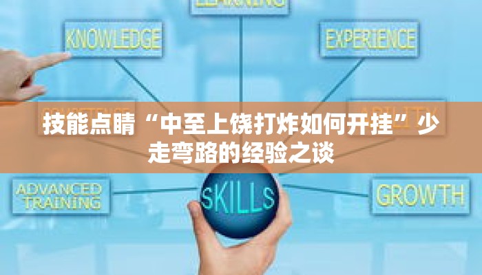 技能点睛“中至上饶打炸如何开挂”少走弯路的经验之谈 技能点睛“中至上饶打炸如何开挂”少走弯路的经验之谈