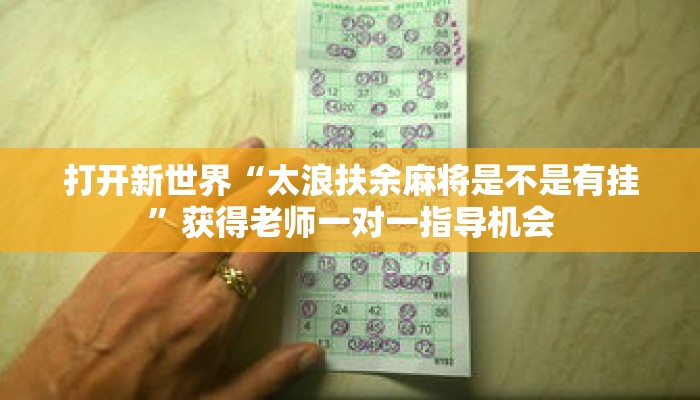 打开新世界“太浪扶余麻将是不是有挂”获得老师一对一指导机会 打开新世界“太浪扶余麻将是不是有挂”获得老师一对一指导机会