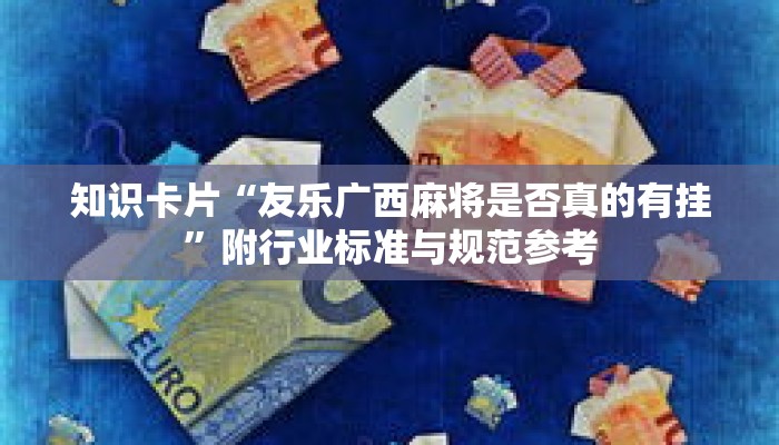 知识卡片“友乐广西麻将是否真的有挂”附行业标准与规范参考 知识卡片“友乐广西麻将是否真的有挂”附行业标准与规范参考