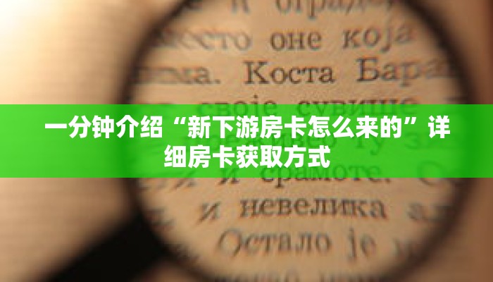 一分钟介绍“新下游房卡怎么来的”详细房卡获取方式