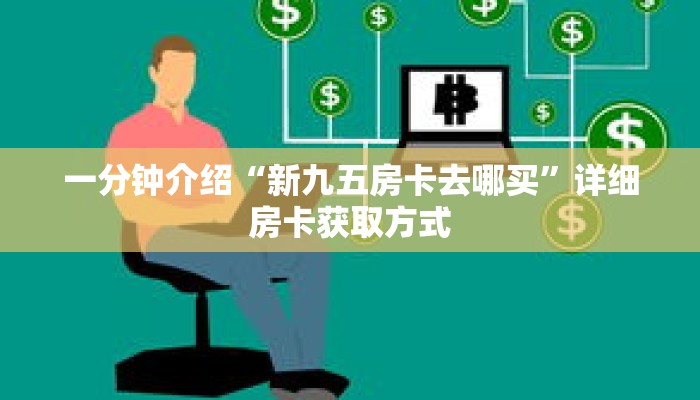 一分钟介绍“新九五房卡去哪买”详细房卡获取方式 一分钟介绍“新九五房卡去哪买”详细房卡获取方式