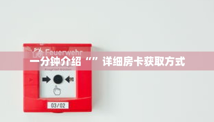 一分钟介绍“”详细房卡获取方式 一分钟介绍“”详细房卡获取方式