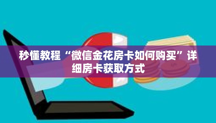 秒懂教程“微信金花房卡如何购买”详细房卡获取方式