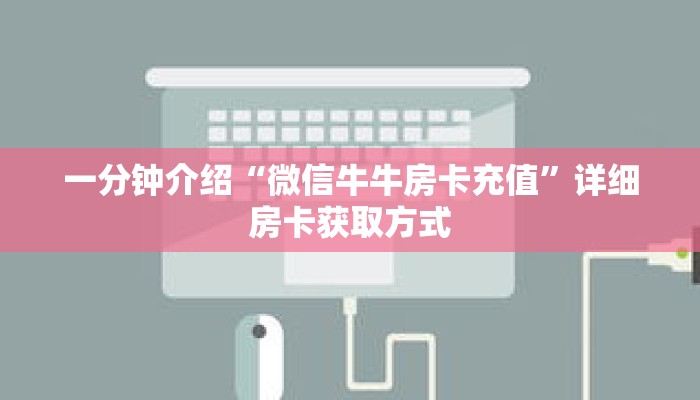 一分钟介绍“微信牛牛房卡充值”详细房卡获取方式