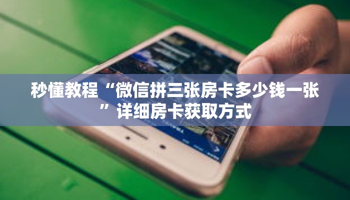 秒懂教程“微信拼三张房卡多少钱一张”详细房卡获取方式