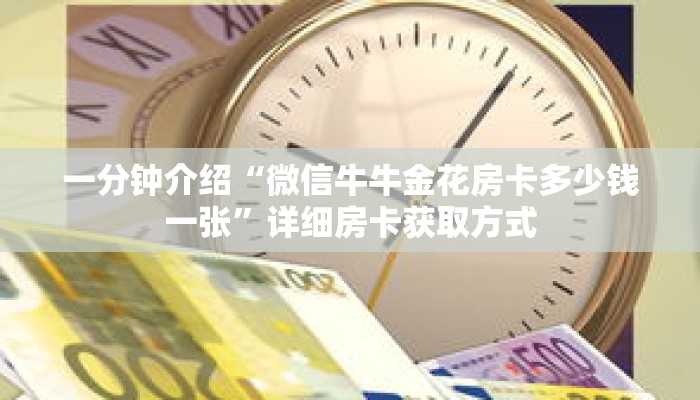 一分钟介绍“微信牛牛金花房卡多少钱一张”详细房卡获取方式 一分钟介绍“微信牛牛金花房卡多少钱一张”详细房卡获取方式